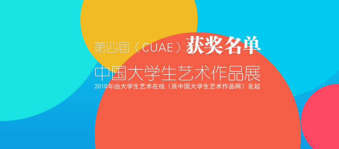 第四屆(CUAE)中國大學生藝術作品展獲獎總名單公布 第四屆(CUAE)中國大學生藝術作品展獲獎總名單公布